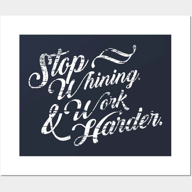 Stop Whining Work Harder Wall Art by PopCultureShirts